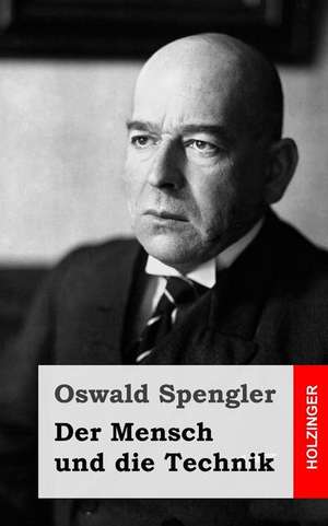 Der Mensch Und Die Technik de Oswald Spengler