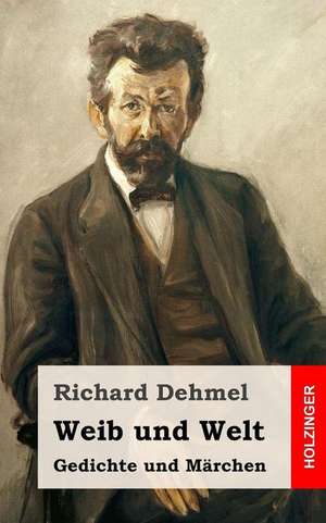 Weib Und Welt de Richard Fedor Leopold Dehmel