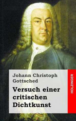 Versuch Einer Critischen Dichtkunst de Johann Christoph Gottsched