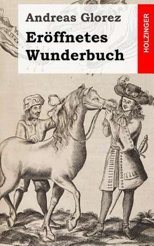 Eroffnetes Wunderbuch de Andreas Glorez