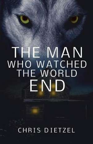 The Man Who Watched the World End de Chris Dietzel