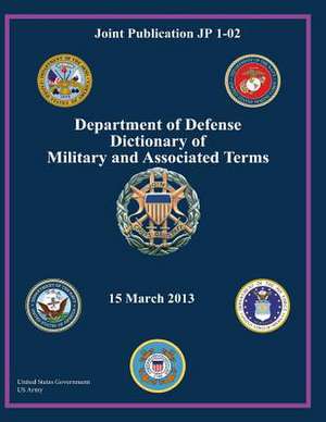 Joint Publication Jp 1-02 Department of Defense Dictionary of Military and Associated Terms 15 March 2013 de United States Government Us Army