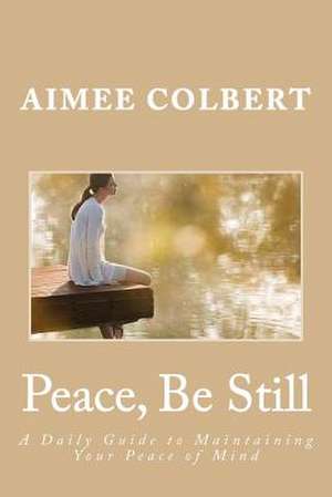 Peace, Be Still de Aimee Colbert