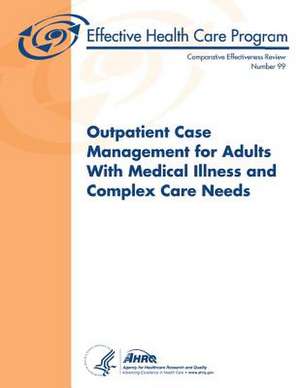 Outpatient Case Management for Adults with Medical Illness and Complex Care Needs de U. S. Department of Heal Human Services