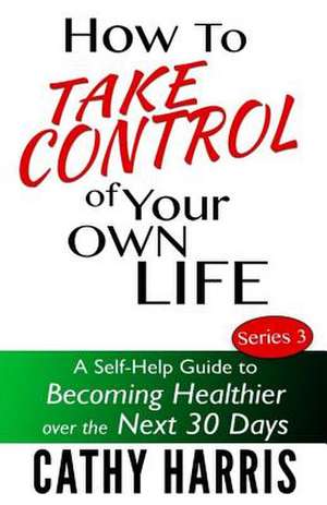 How to Take Control of Your Own Life de Cathy Harris