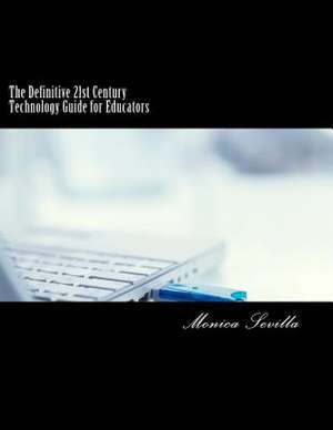 The Definitive 21st Century Technology Guide for Educators de Monica Sevilla