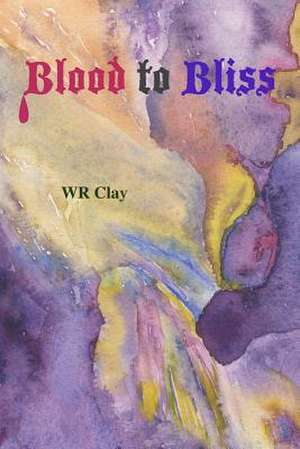 Blood to Bliss de Wr Clay