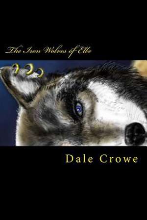 The Iron Wolves of Elbe de Dale Crowe