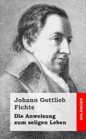 Die Anweisung Zum Seligen Leben de Johann Gottlieb Fichte