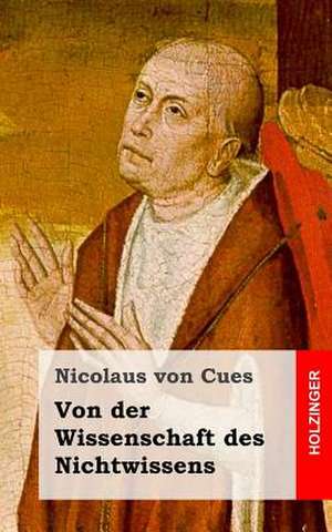 Von Der Wissenschaft Des Nichtwissens de Nicolaus Von Cues