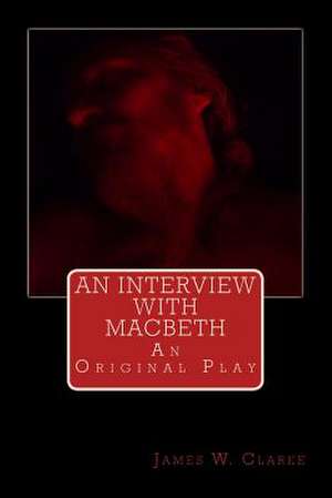 An Interview with Macbeth de James W. Clarke