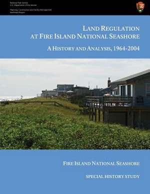 Land Regulation at Fire Island National Seashore a History and Analysis, 1964-2004 de Ned Kaufman