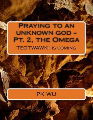 Praying to an Unknown God - The Omega de Pk Wu