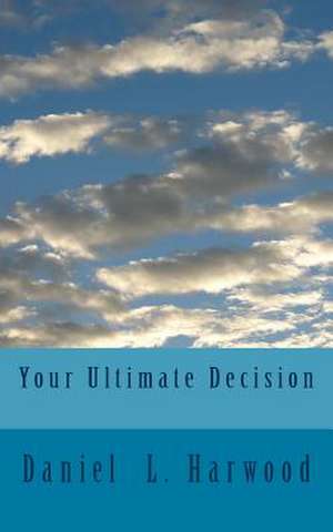 Your Ultimate Decision de MR Daniel L. Harwood