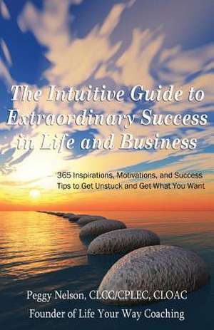 The Intuitive Guide to Extraordinary Success in Life and Business de Peggy Nelson