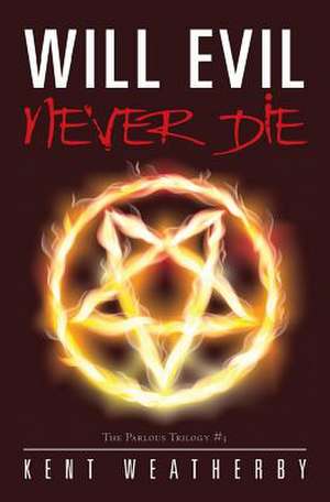 Will Evil Never Die de Kent Weatherby