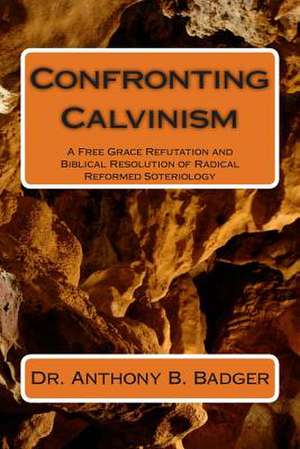 Confronting Calvinism de Anthony B. Badger