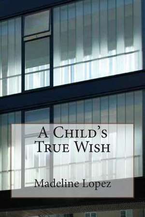 A Child's True Wish de Madeline Lopez