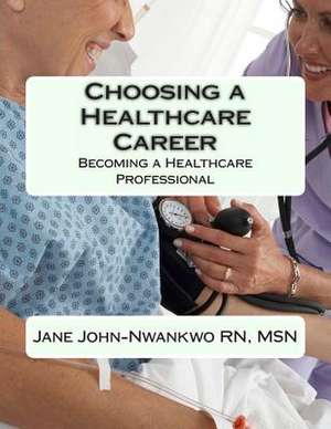 Choosing a Healthcare Career de Msn Jane John-Nwankwo Rn