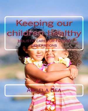 Keeping Our Children Healthy de Angela Bea