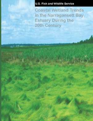 Coastal Wetland Trends in the Narragansett Bay Estuary During the 20th Century de U. S. Fish &. Wildlife Service