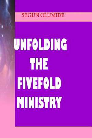 Unfolding the Fivefold Ministry de Pst Segun Olumide