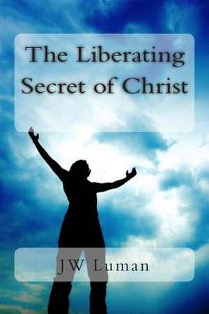 The Liberating Secret of Christ de Jw Luman