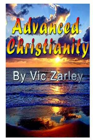 Advanced Christianity de Vic Zarley