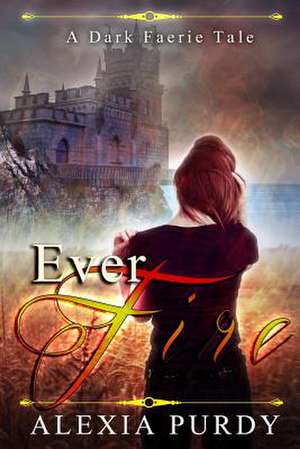 Ever Fire (a Dark Faerie Tale #2) de Alexia Purdy