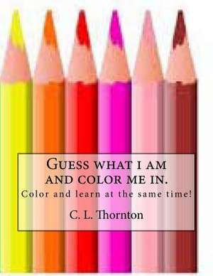 Guess What I Am and Color Me In. de C. L. Thornton