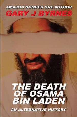 The Death of Osama Bin Laden - An Alternative History de Gary J. Byrnes