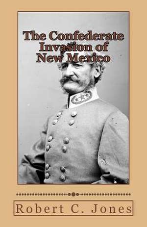 The Confederate Invasion of New Mexico de Robert C. Jones