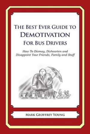 The Best Ever Guide to Demotivation for Bus Drivers de Mark Geoffrey Young