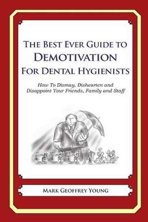 The Best Ever Guide to Demotivation for Dental Hygienists de Mark Geoffrey Young