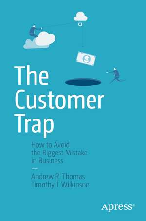 The Customer Trap: How to Avoid the Biggest Mistake in Business de Andrew R. Thomas