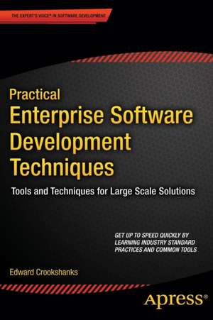 Practical Enterprise Software Development Techniques: Tools and Techniques for Large Scale Solutions de Edward Crookshanks