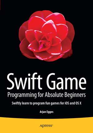 Swift Game Programming for Absolute Beginners de Arjan Egges