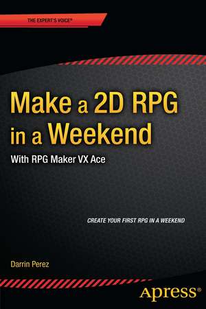 Make a 2D RPG in a Weekend: With RPG Maker VX Ace de Darrin Perez