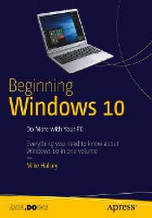 Beginning Windows 10: Do More with Your PC de Mike Halsey