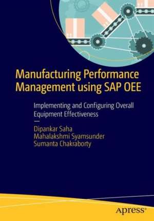 Manufacturing Performance Management using SAP OEE: Implementing and Configuring Overall Equipment Effectiveness de Dipankar Saha