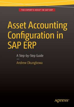 Asset Accounting Configuration in SAP ERP: A Step-by-Step Guide de Andrew Okungbowa