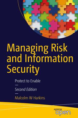 Managing Risk and Information Security: Protect to Enable de Malcolm W. Harkins