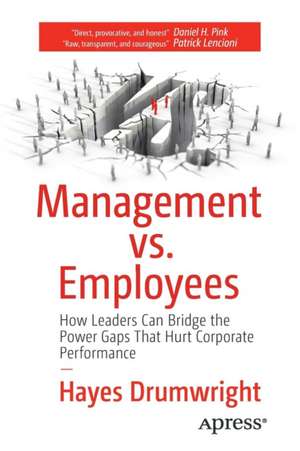 Management vs. Employees: How Leaders Can Bridge the Power Gaps That Hurt Corporate Performance de Hayes Drumwright