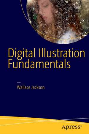 Digital Illustration Fundamentals: Vector, Raster, WaveForm, NewMedia with DICF, DAEF and ASNMF de Wallace Jackson