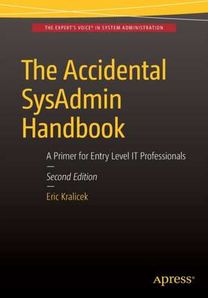 The Accidental SysAdmin Handbook: A Primer for Early Level IT Professionals de Eric Kralicek