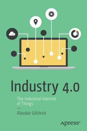 Industry 4.0: The Industrial Internet of Things de Alasdair Gilchrist