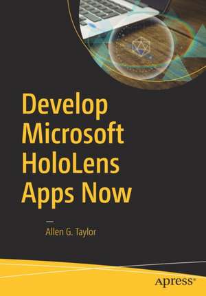 Develop Microsoft HoloLens Apps Now de Allen G. Taylor