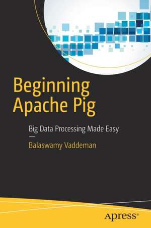 Beginning Apache Pig: Big Data Processing Made Easy de Balaswamy Vaddeman