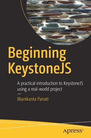 Beginning KeystoneJS: A practical introduction to KeystoneJS using a real-world project de Manikanta Panati