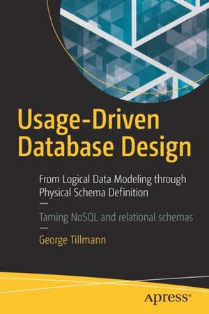 Usage-Driven Database Design: From Logical Data Modeling through Physical Schema Definition de George Tillmann